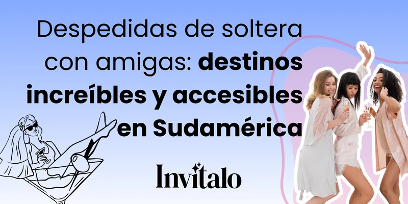 Ilustración de una novia relajada con copa de champán y tres amigas celebrando juntas, con el título "Despedidas de soltera con amigas: destinos increíbles y accesibles en Sudamérica" sobre fondo degradado azul lila, marca Invitalo.